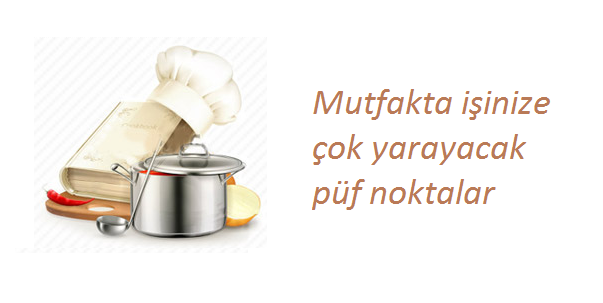 Mutfakta işinize çok yarayacak püf noktalar