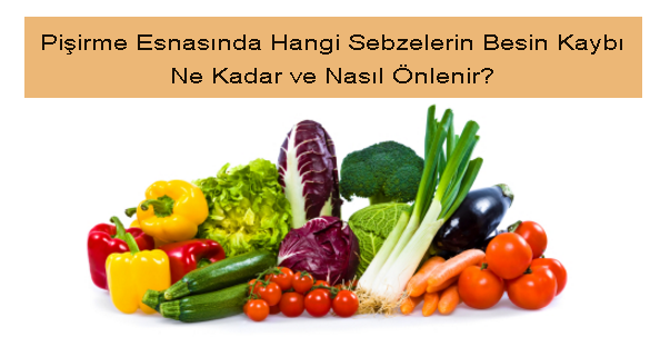 Pişirme Aşamasında sebzelerin besin kaybı ne kadar, nasıl önlenir?