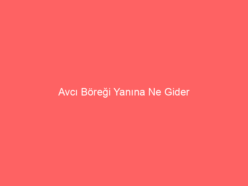 Avcı Böreği Yanına Ne Gider