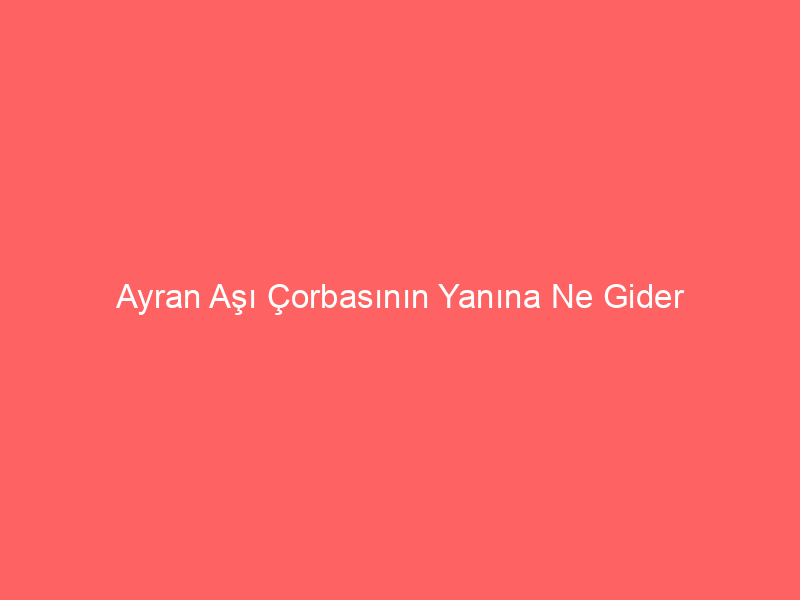Ayran Aşı Çorbasının Yanına Ne Gider