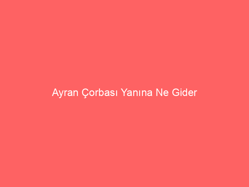 Ayran Çorbası Yanına Ne Gider
