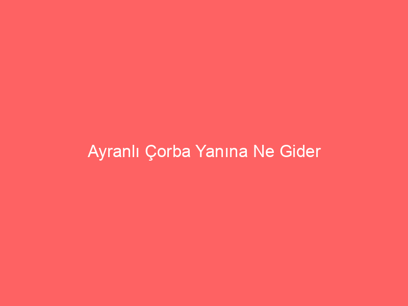 Ayranlı Çorba Yanına Ne Gider