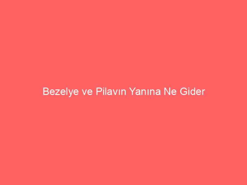 Bezelye ve Pilavın Yanına Ne Gider