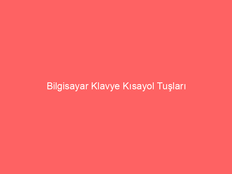 Bilgisayar Klavye Kısayol Tuşları