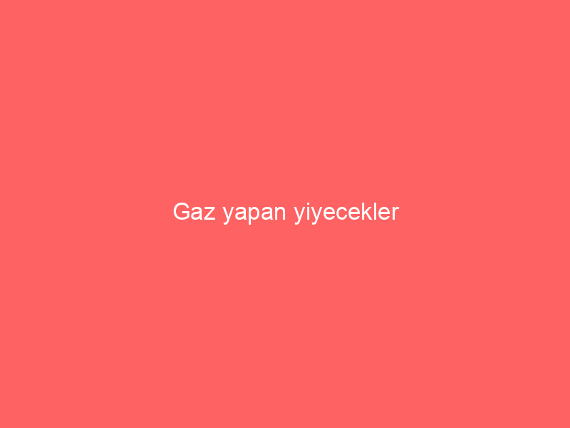 Gaz yapan yiyecekler