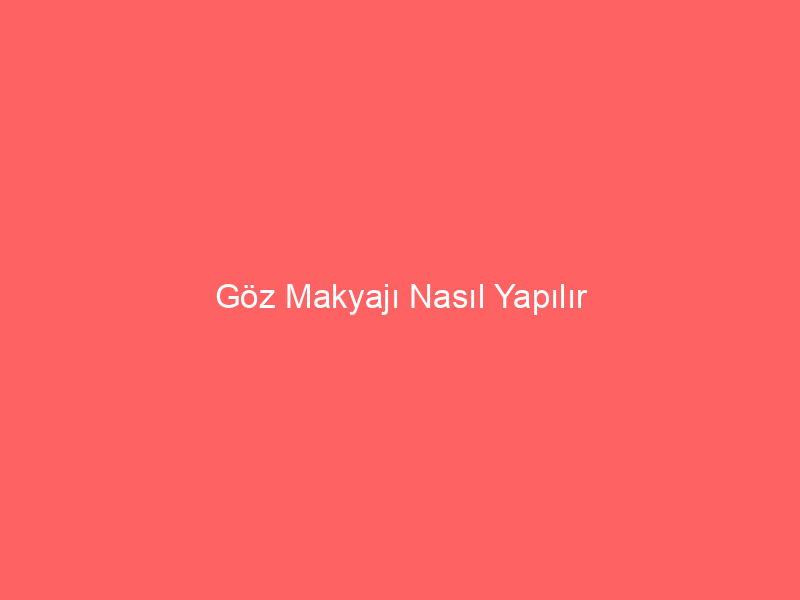 Göz Makyajı Nasıl Yapılır