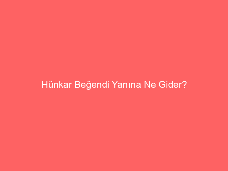 Hünkar Beğendi Yanına Ne Gider?