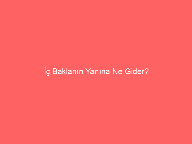 İç Baklanın Yanına Ne Gider?