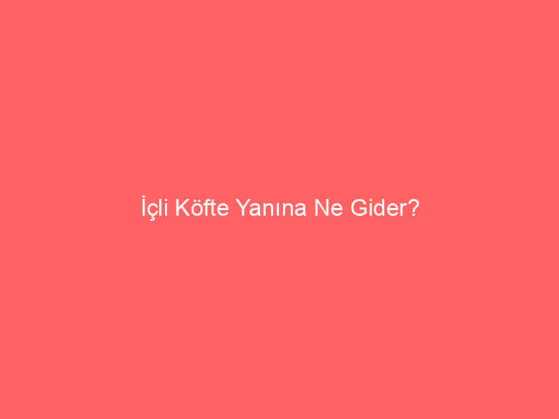 İçli Köfte Yanına Ne Gider?