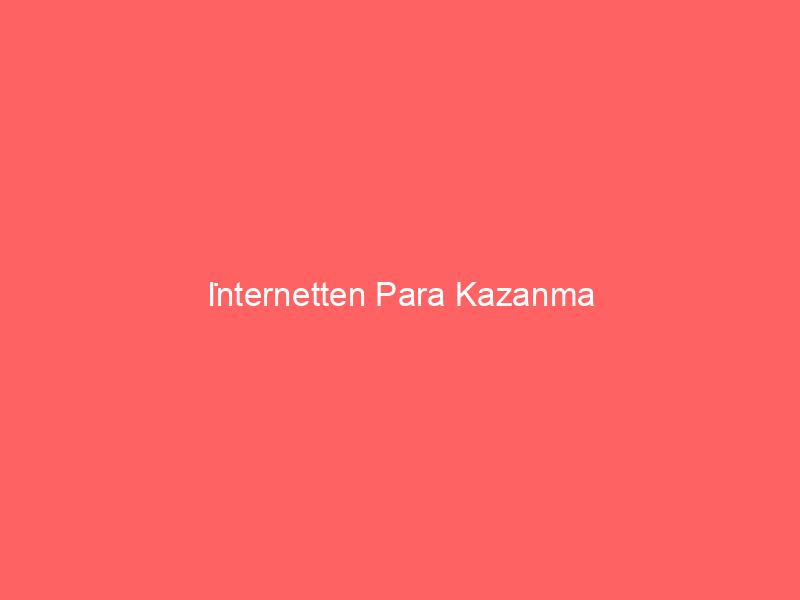İnternetten Para Kazanma