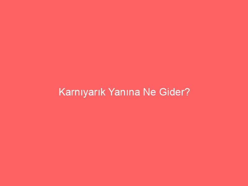 Karnıyarık Yanına Ne Gider?