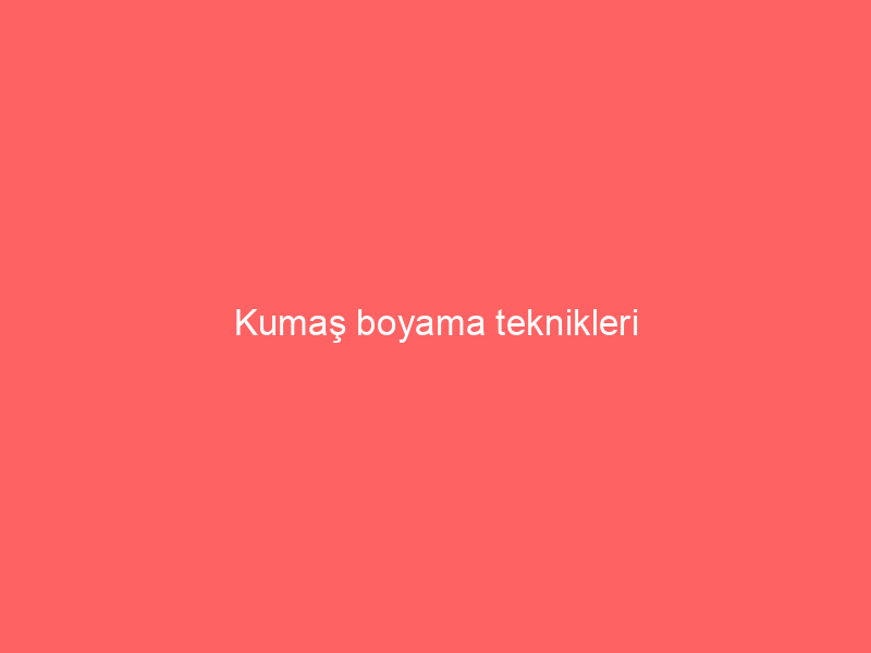 Kumaş boyama teknikleri