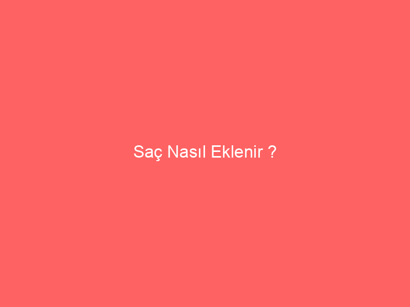 Saç Nasıl Eklenir ?