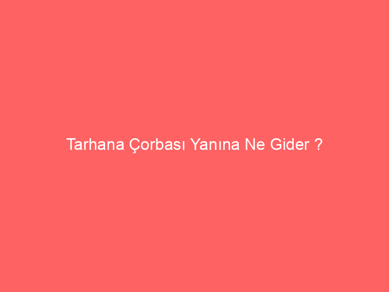 Tarhana Çorbası Yanına Ne Gider ?