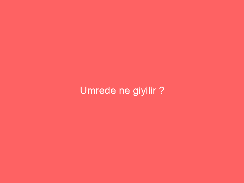 Umrede ne giyilir ?